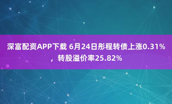 深富配资APP下载 6月24日彤程转债上涨0.31%，转股溢价率25.82%